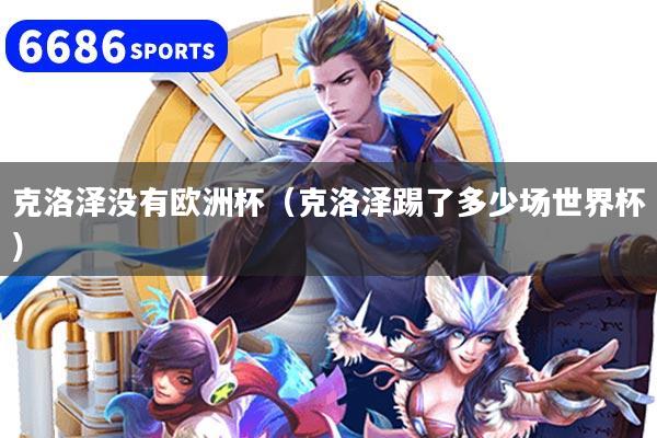 克洛泽没有欧洲杯（克洛泽踢了多少场世界杯）