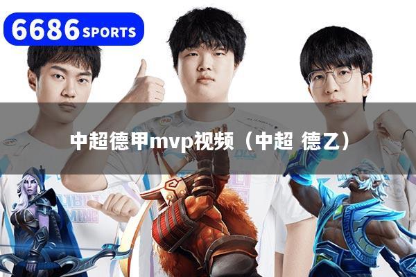 中超德甲mvp视频（中超 德乙）