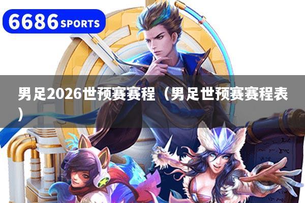 男足2026世预赛赛程（男足世预赛赛程表）
