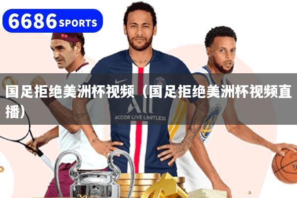 国足拒绝美洲杯视频（国足拒绝美洲杯视频直播）