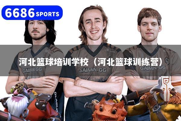河北篮球培训学校（河北篮球训练营）