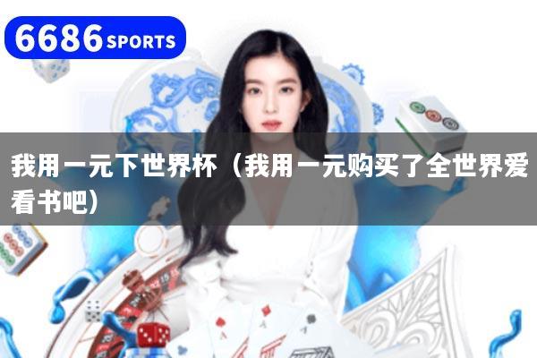 我用一元下世界杯（我用一元购买了全世界爱看书吧）