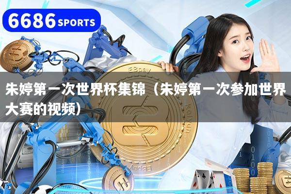 朱婷第一次世界杯集锦（朱婷第一次参加世界大赛的视频）