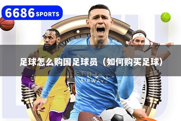 足球怎么购国足球员（如何购买足球）